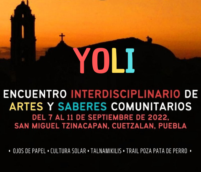 YOLI Encuentro Interdisciplinario de Artes y Saberes Comunitarios del 7 al 11 de septiembre en Cuetzalan, Puebla